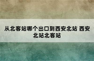 从北客站哪个出口到西安北站 西安北站北客站